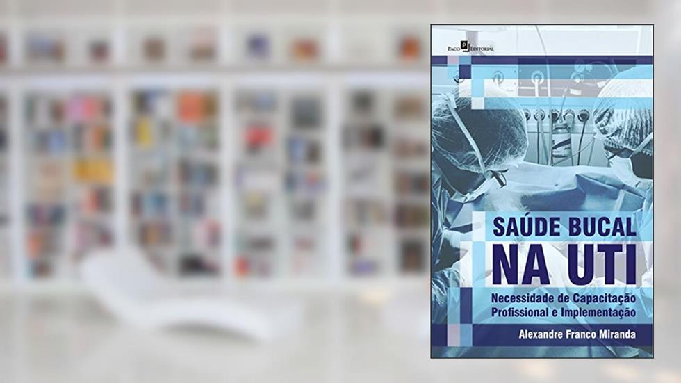 Saúde Bucal na UTI: Necessidade de Capacitação Profissional e Implementação, do autor Alexandre Franco Miranda