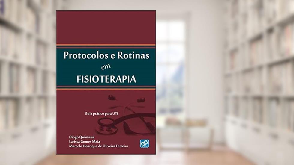 Protocolos e Rotinas em Fisioterapia. Guia Prático Para UTI, do autor Diogo Quintana