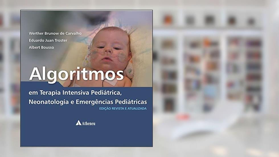 Algoritmos em Terapia Intensiva Pediátrica, Neonatologia e Emergências Pediátricas, do autor Werther Brunow de Carvalho; Eduardo Juan Troster; Albert Bousso