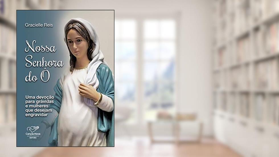 Nossa Senhora do Ó: Uma devoção para grávidas e quem deseja engravidar, do autor Gracielle Reis