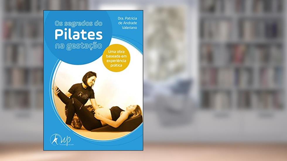 Os Segredos do Pilates na gestação: Uma obra baseada na experiência prática, do autor Patricia de Andrade Valeriano