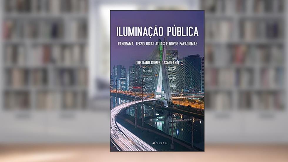 Iluminação Pública: Panorama, Tecnologias Atuais e Novos Paradigmas, do autor Cristiano Gomes Casagrande