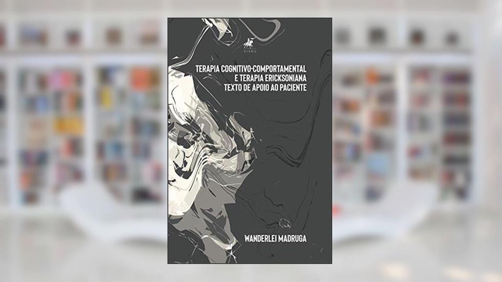 Terapia cognitivo-comportamental e terapia ericksoniana: Texto de apoio ao paciente, do autor Wanderlei Madruga