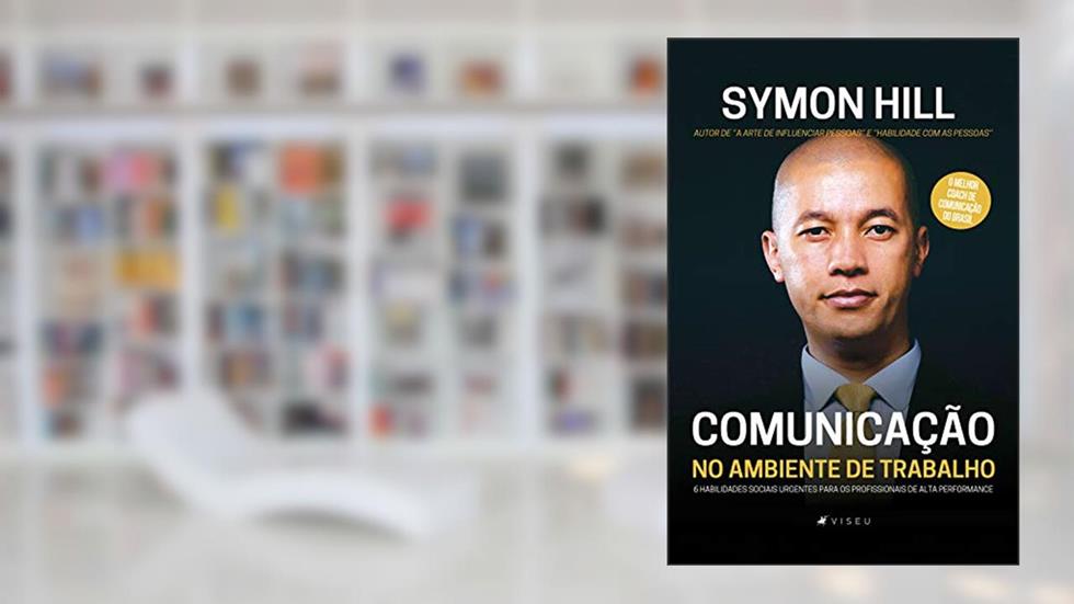Comunicação no ambiente de trabalho: 6 habilidades sociais urgentes para os profissionais de alta performance, do autor Symon Hill