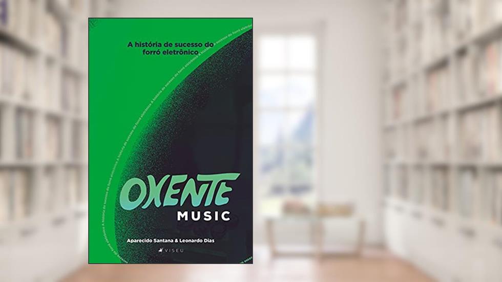 Oxente Music: a história de sucesso do forró eletrônico, do autor Aparecido Santana; Leonardo Dias