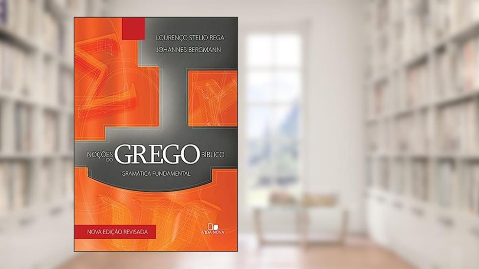Noções do Grego Bíblico: Gramática Fundamental - 3ª ed., do autor Lourenço Stelio Rega e Johannes Bergmann