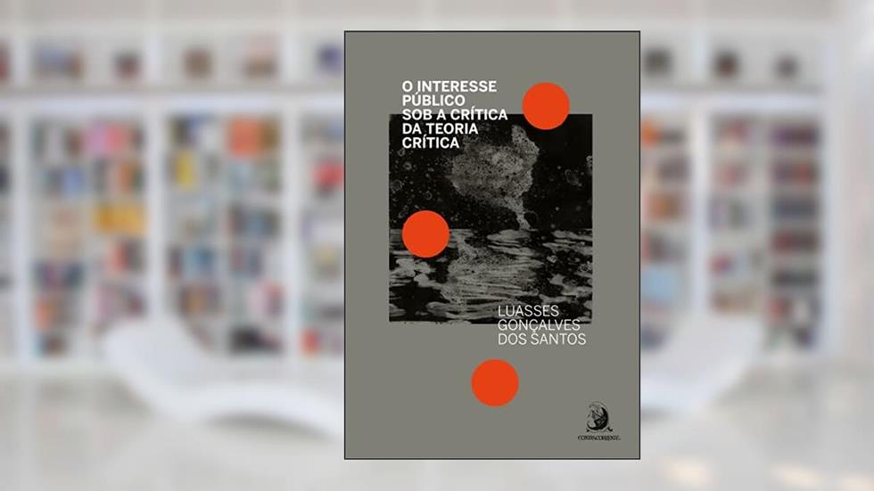 O Interesse Público sob a Crítica da Teoria Crítica, do autor Luasses Gonçalves dos Santos
