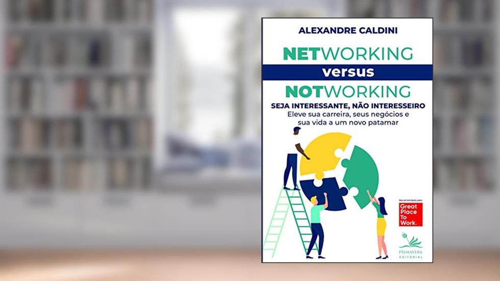Networking versus Notworking: Seja interessante, não interesseiro: Eleve sua carreira, seus negócios e sua vida a um novo patamar, do autor Alexandre Caldini