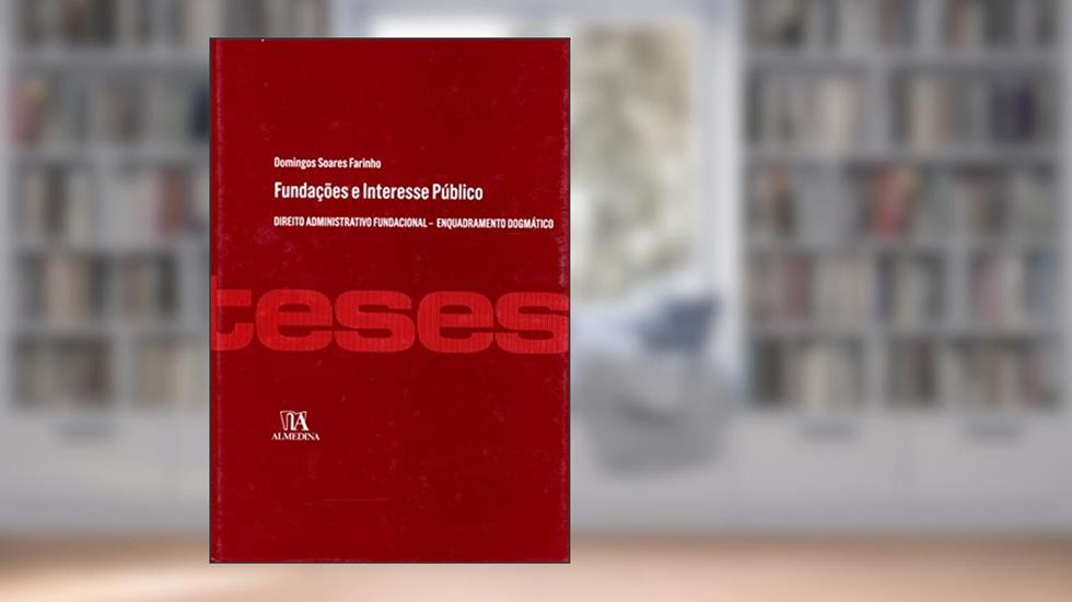 Fundações e Interesse Público: Direito Administrativo Fundacional - Enquadramento Dogmático, do autor Domingos Soares Farinho