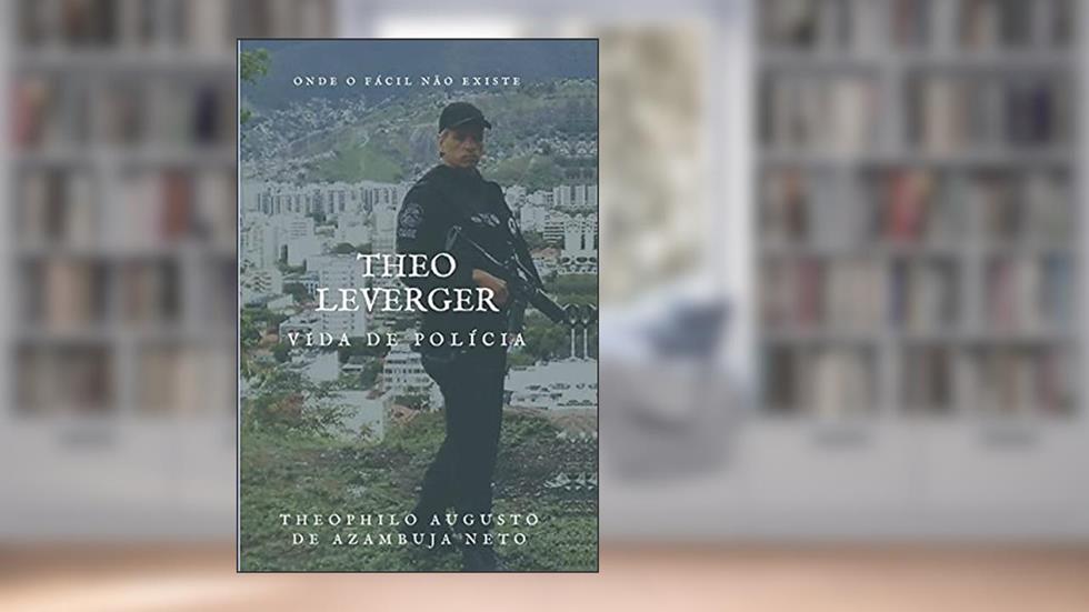 THEO LEVERGER - VIDA DE POLÍCIA, do autor Theophilo Augusto de Azambuja Neto