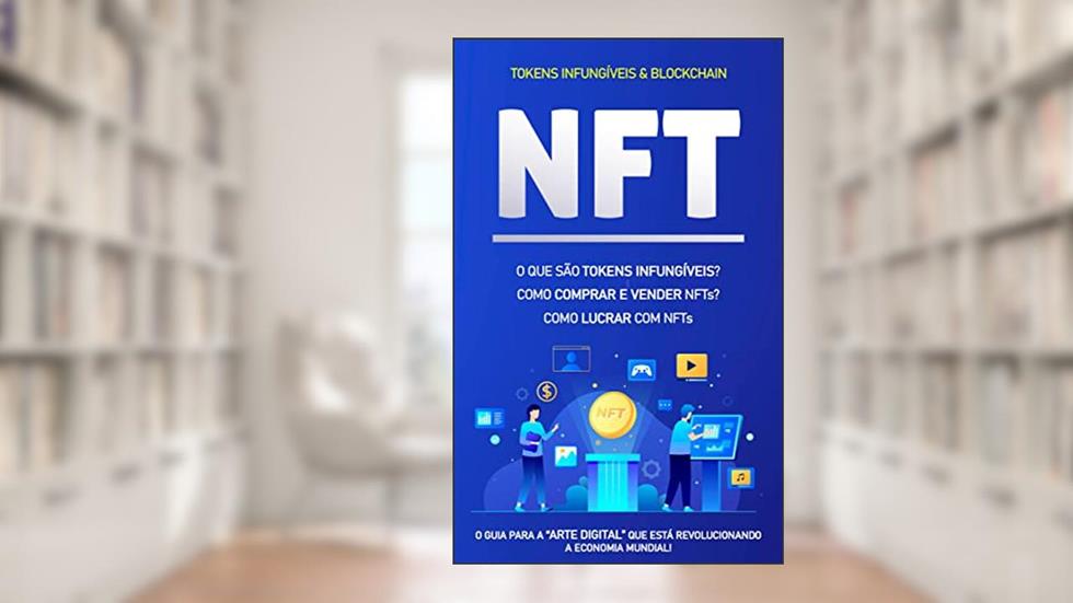 TOKENS NÃO FUNGíVEIS (NFTs): Entre no mundo dos NFTs, o que são, como criar e como ganhar dinheiro com Tokens não Fungíveis, do autor Bernardo Alencar