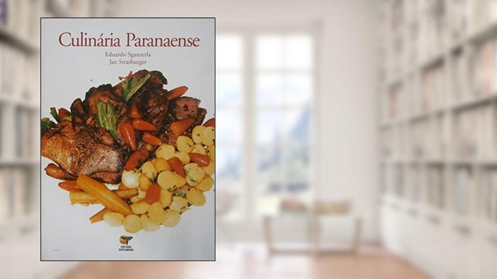 Culinária Paranaense, do autor Eduardo Sganzerla; Jan Strasburger
