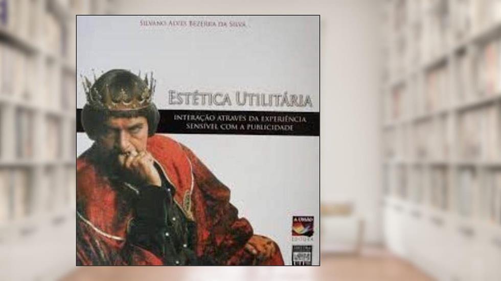 (F- 898) Estetica Utilitaria - Interacao Atraves Da Experiencia Sensivel Com A Publicidade, do autor Silvano Alves Bezerra da Silva