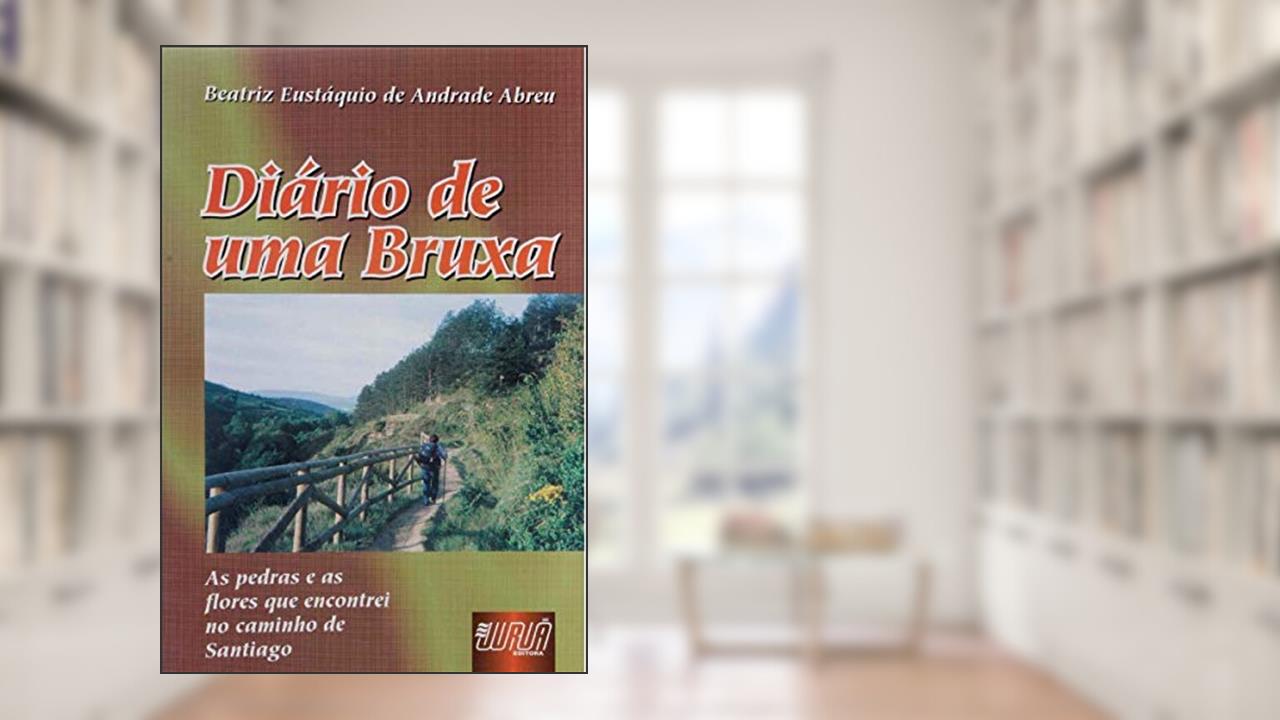 Diário de uma Bruxa - As Pedras e as Flores que Encontrei no Caminho de Santiago, do autor Beatriz Eustáquio de Andrade Abreu