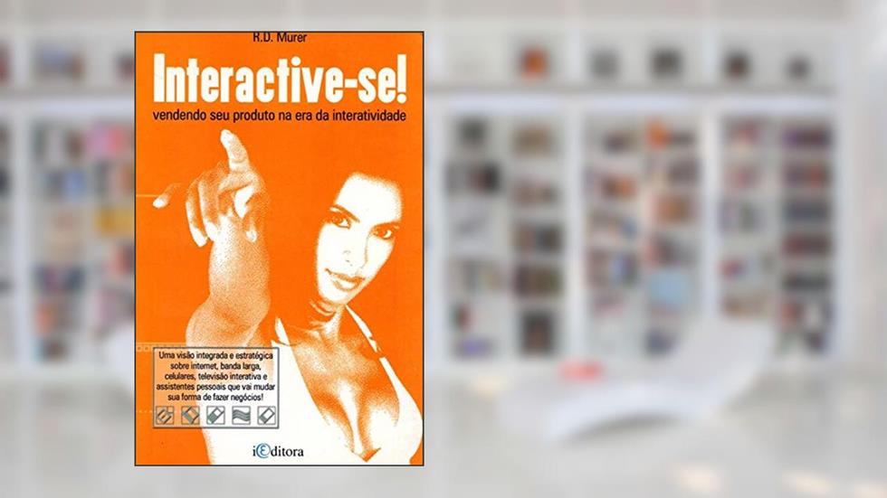Interactive-Se. Vendendo Seu Produto na Era da Interatividade, do autor R. D. Murer