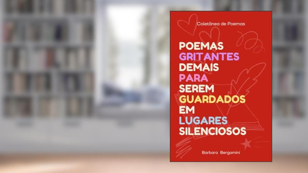 Poemas Gritantes Demais Para Serem Guardados Em Lugares Silenciosos, do autor Barbara Bergamini