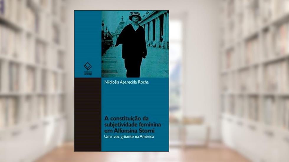 A constituição da subjetividade feminina em Alfonsina Storni: Uma voz gritante na América, do autor Nildicelia Aparecida Rocha