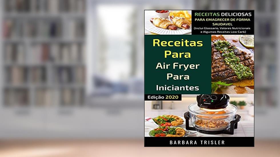 Receitas para Airfryer para Iniciantes: Receitas Deliciosas para Emagrecer de Forma Saudável, do autor Barbara Trisler