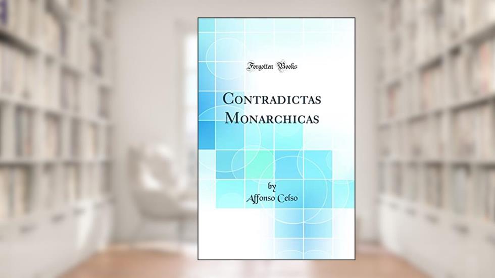 Contradictas Monarchicas (Classic Reprint), do autor Affonso Celso