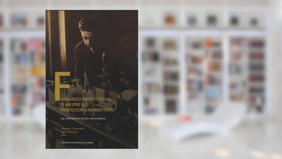 Fernando Pinto Coelho: o mestre e o professor universitário (Documentos) (Portuguese Edition): Volume 79, do autor Sebastião J. Formosinho; Hugh D. Burrows