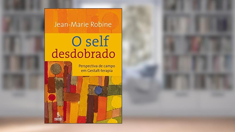 O self desdobrado: perspectivas de campo em gestalt-terapia, do autor Jean-Marie Robine