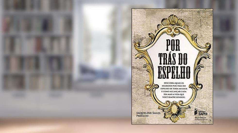 Por Trás Do Espelho - Descubra Quais Os Segredos Por Trás Do Espelho De Toda Mulher E Como Alcançar Cada Dia Mais A Vida Que Você Sempre Sonhou, do autor Obra Coletiva