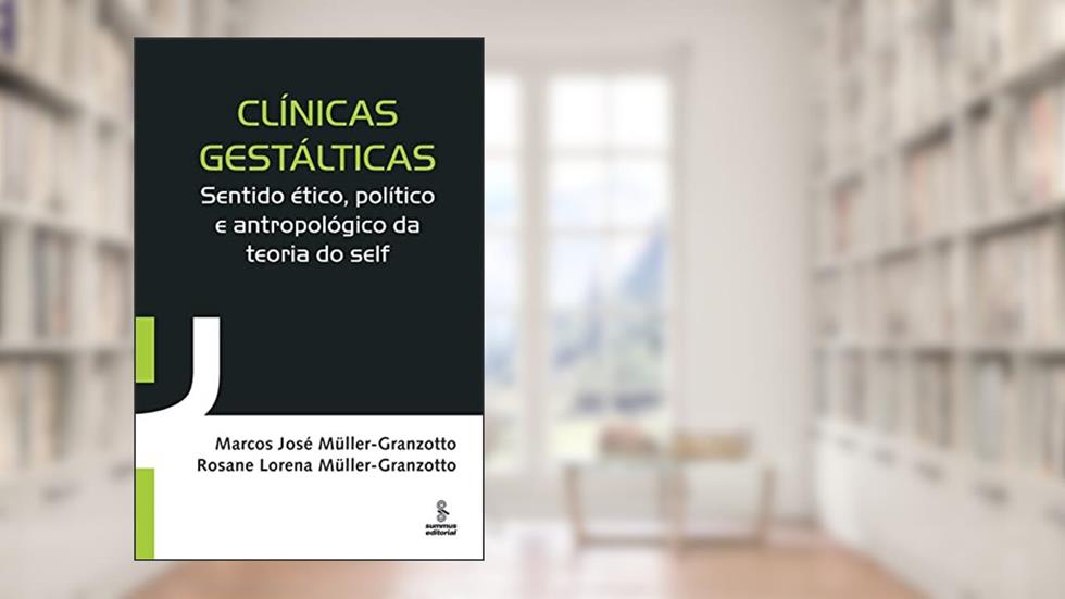 Clínicas gestálticas: sentido ético, político e antropológico da teoria do self, do autor Marcos José Müller-Granzotto; Rosane Lorena Müller-Granzotto