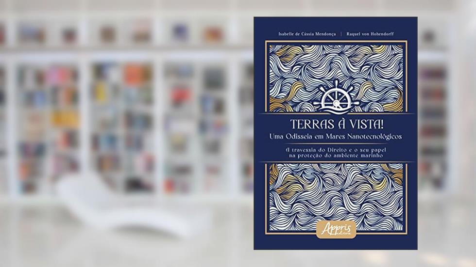 Terras à Vista! Uma Odisseia em Mares Nanotecnológicos a Travessia do Direito o seu Papel na Proteção do Ambiente Marinho, do autor Isabelle de Cássia Mendonça; Raquel Von Hohendorff