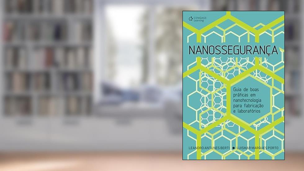Nanossegurança: Guias de boas práticas em nanotecnologia para fabricação e laboratórios, do autor Leandro Berti; Luismar Porto; Et. Al
