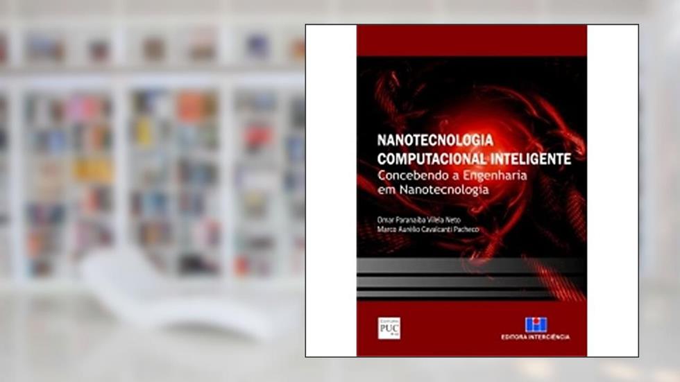 Nanotecnologia Computacional Inteligente: Concebendo a Engenharia em Nanotecnologia, do autor Omar Paranaiba Vilela Neto; Marco Aurélio Cavalcanti Pacheco
