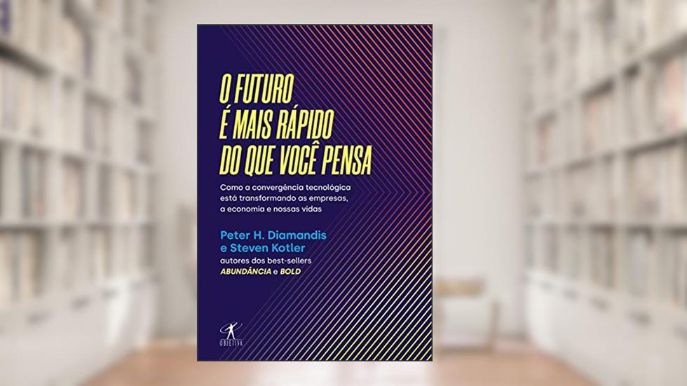 O futuro é mais rápido do que você pensa: Como a convergência tecnológica está transformando as empresas, a economia e nossas vidas, do autor Peter H. Diamandis; Steven Kotler