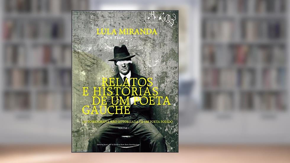 Relatos e Histórias de um Poeta Gauche: (auto)biografia não autorizada de um poeta fodido, do autor Lula Miranda