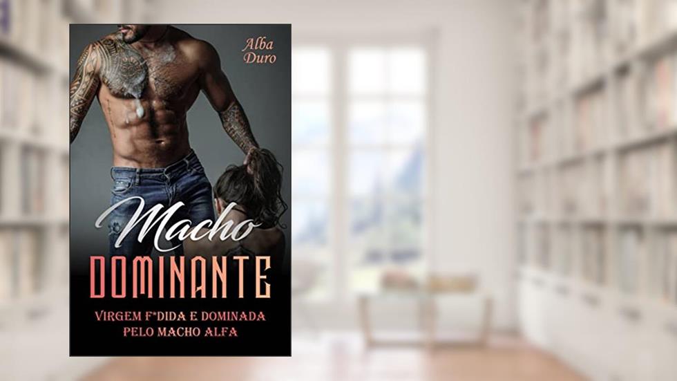 Macho Dominante: Virgem F*dida e dominada pelo macho alfa, do autor Alba Duro