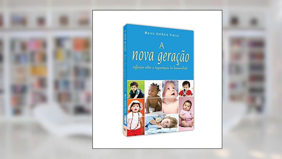 A Nova Geração - Reflexões Sobre a Regeneração da Humanidade, do autor Marco Antonio Vieira