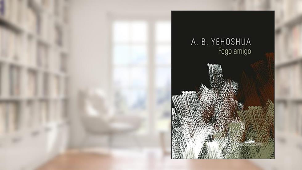 Fogo amigo, do autor A. B. Yehoshua