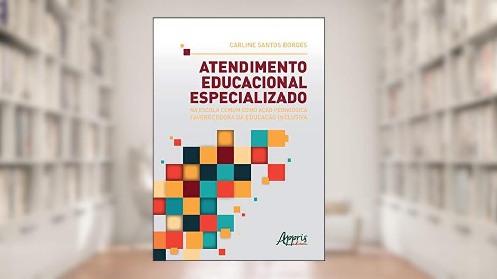 Atendimento educacional especializado na escola comum como ação pedagógica favorecedora da educação inclusiva, do autor Carline Santos Borges