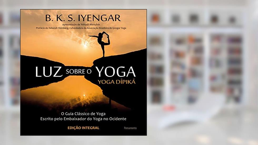 Luz Sobre o Yoga: o Guia Clássico de Yoga, do autor B. K. S. Iyengar