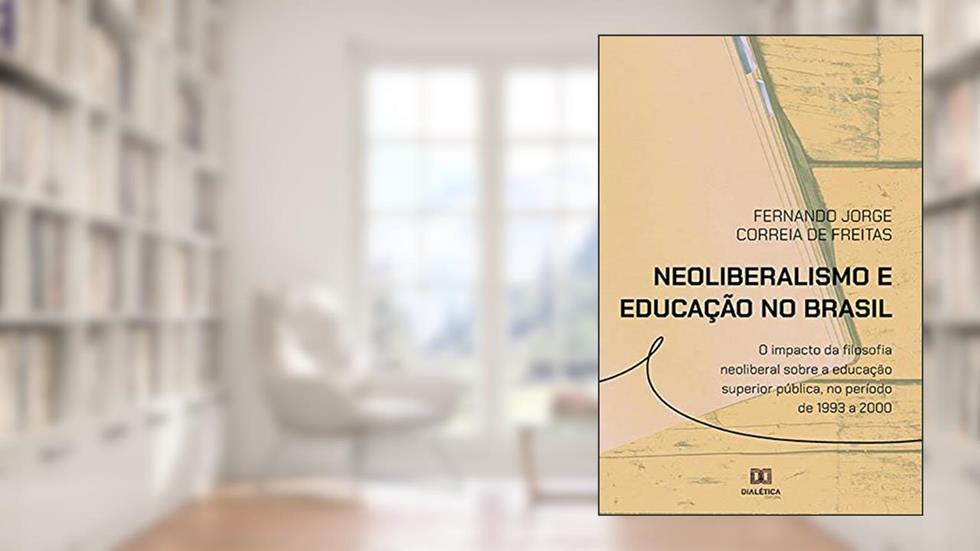 Neoliberalismo e educação no Brasil: o impacto da filosofia neoliberal sobre a educação superior pública, no período de 1993 a 2000, do autor Fernando Jorge Correia de Freitas