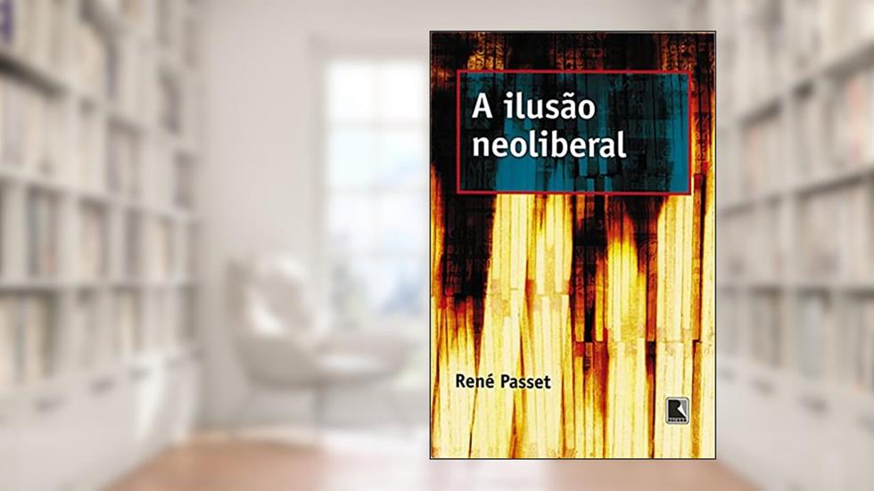 A ILUSÃO NEOLIBERAL, do autor Rene Passet