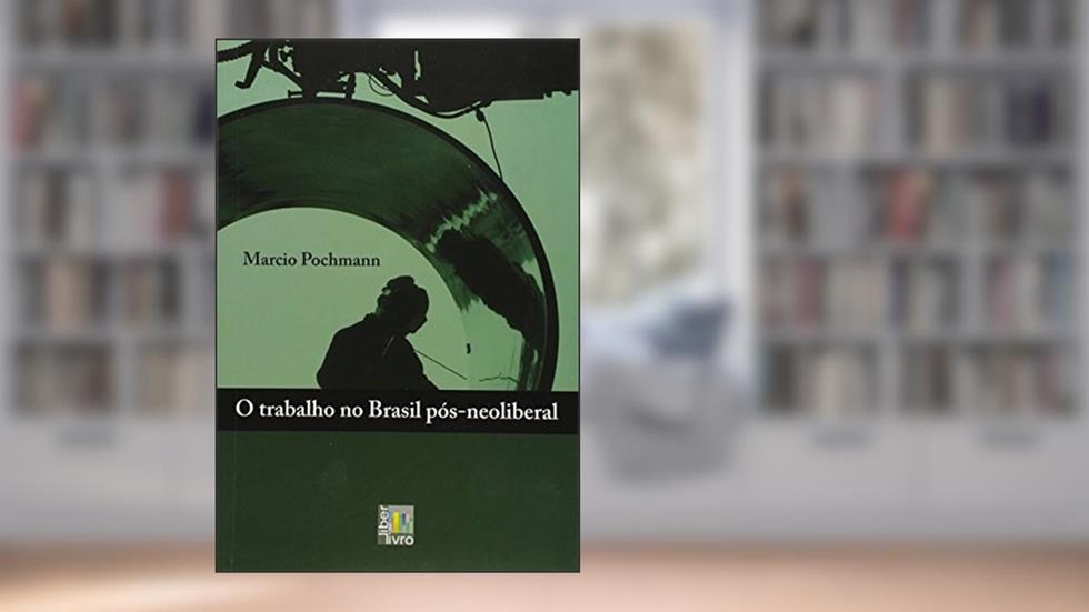 O Trabalho no Brasil Pós - Neoliberal, do autor Marcio Pochmann