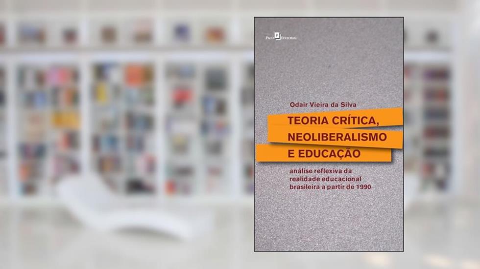 Teoria Crítica, Neoliberalismo e Educação: Análise Reflexiva da Realidade Educacional Brasileira a Partir de 1990, do autor Odair Vieira da Silva