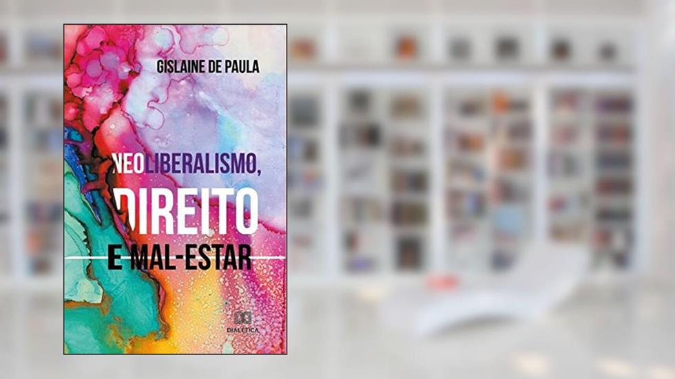Neoliberalismo, direito e mal-estar, do autor Gislaine de Paula