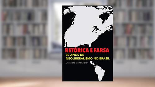 Capa de Retórica e Farsa: 30 Anos de Neoliberalismo no Brasil, do autor Christiane Vieira Laidler