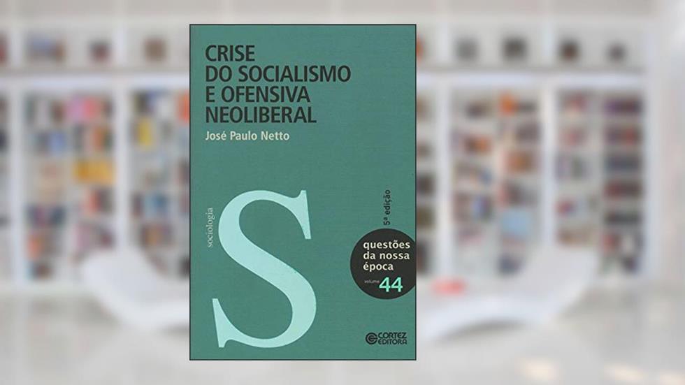 Crise do socialismo e ofensiva neoliberal, do autor José Paulo Netto