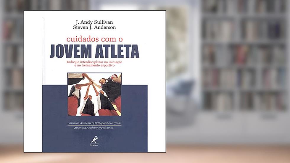 Cuidados com o jovem atleta: Enfoque Interdisciplinar Na Iniciação E No Treinamento Esportivo, do autor J. Andy Sullivan; Steven J. Anderson