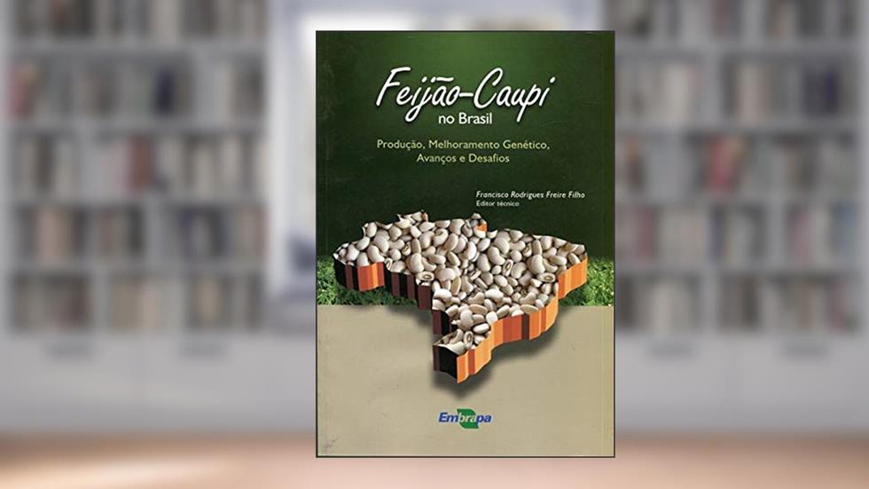 Feijão-caupi no Brasil: Produção, Melhoramento Genético, Avanços e Desafios, do autor Embrapa