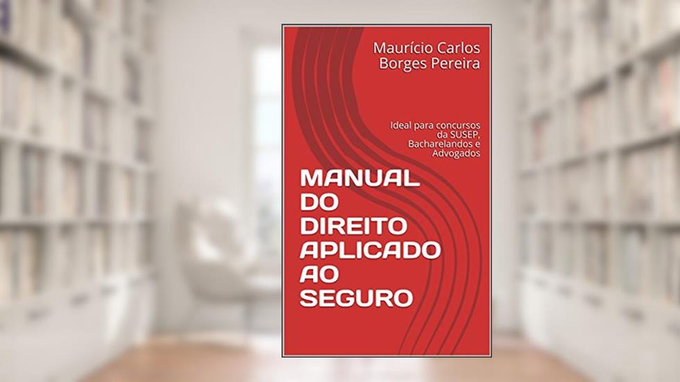 MANUAL DO DIREITO APLICADO AO SEGURO: Ideal para concursos da SUSEP, Bacharelandos e Advogados, do autor Maurício Carlos Borges Pereira