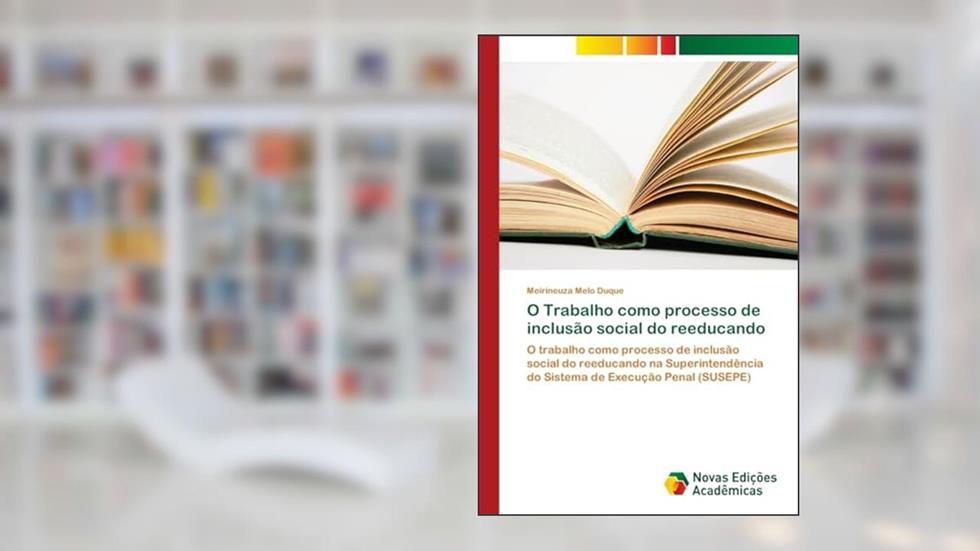 O Trabalho como processo de inclusão social do reeducando: O trabalho como processo de inclusão social do reeducando na Superintendência do Sistema de Execução Penal (SUSEPE), do autor Meirineuza Melo Duque