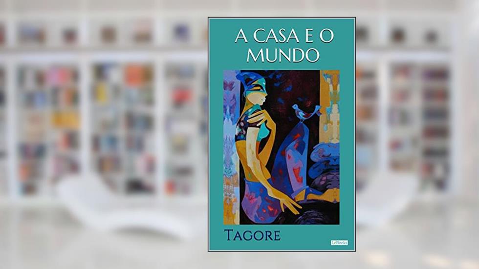 A CASA E O MUNDO - Tagore (Prêmio Nobel), do autor Rabindranath Tagore