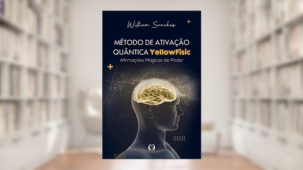 Método de ativação quântica Yellowfisic: Kit - Afirmações positivas para mudar sua realidade, do autor William Sanches